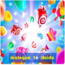 muleque té doido 4 filme completo