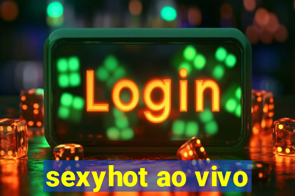 sexyhot ao vivo