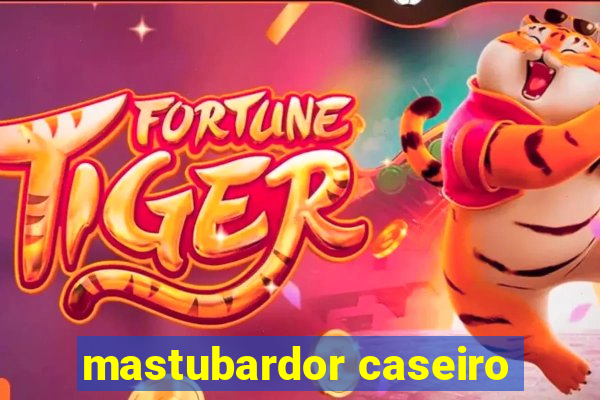 mastubardor caseiro