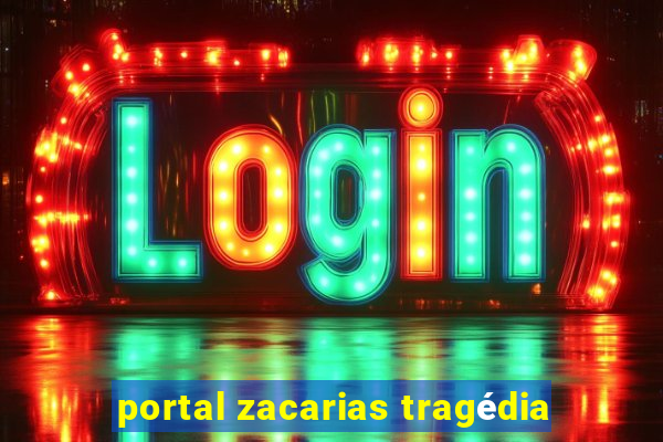 portal zacarias tragédia