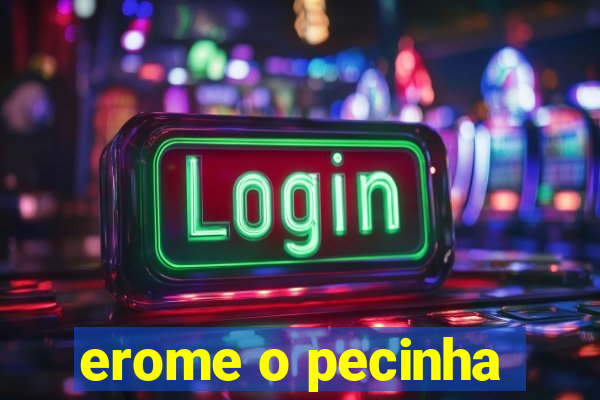 erome o pecinha