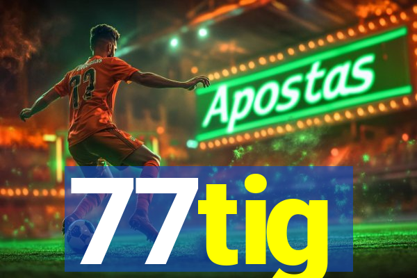 77tig