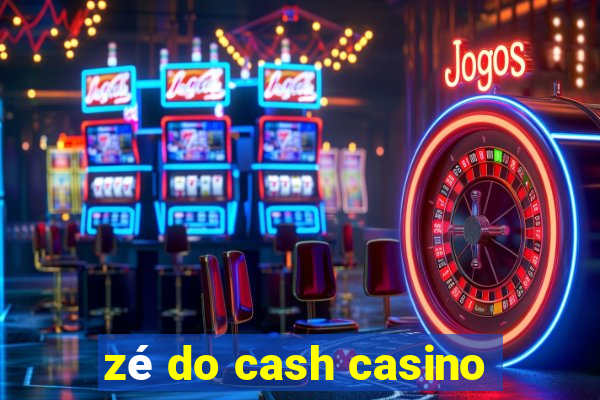 zé do cash casino