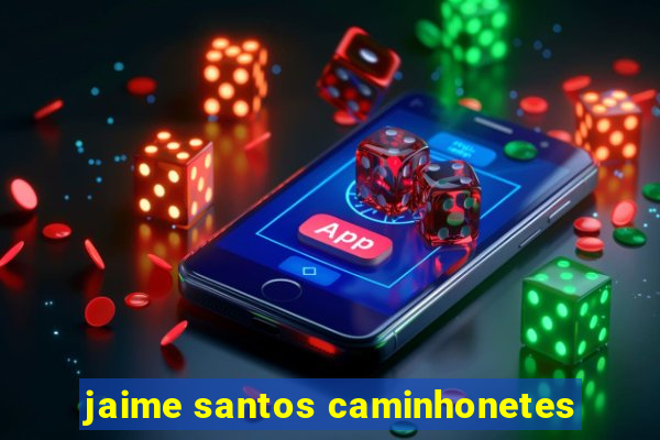 jaime santos caminhonetes