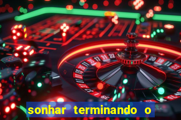 sonhar terminando o namoro jogo do bicho