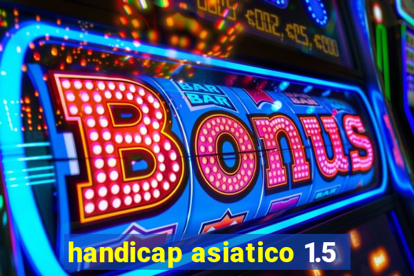 handicap asiatico 1.5