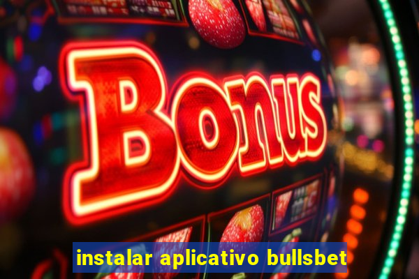 instalar aplicativo bullsbet