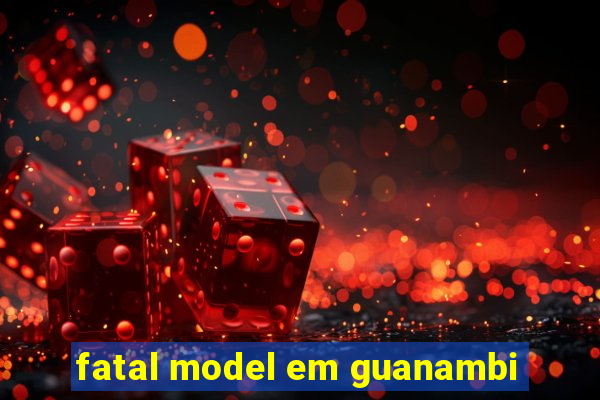 fatal model em guanambi