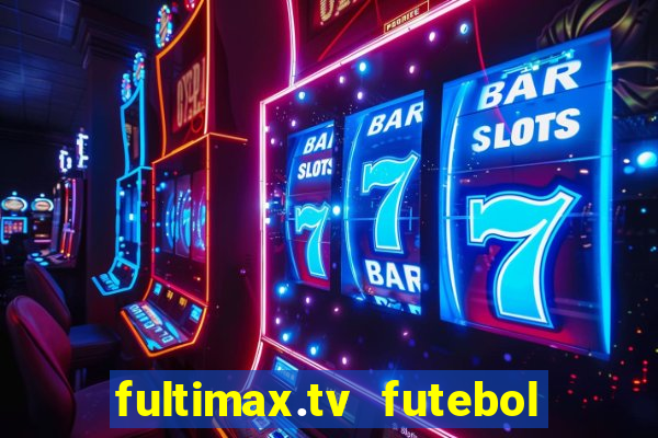 fultimax.tv futebol ao vivo