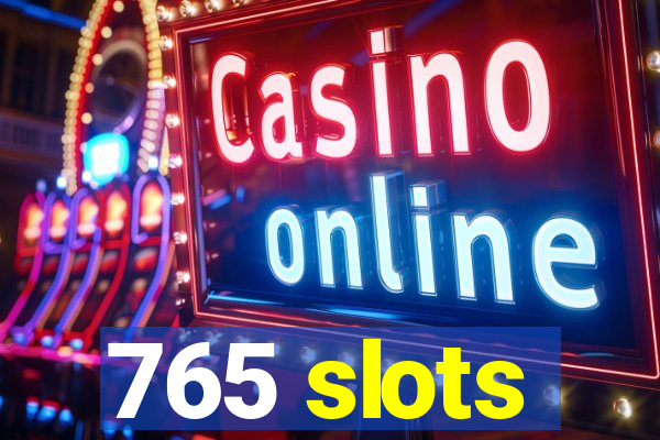 765 slots