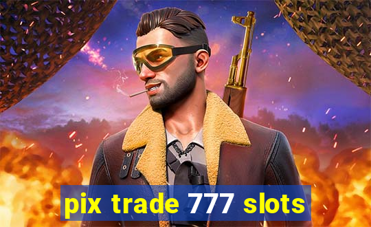 pix trade 777 slots