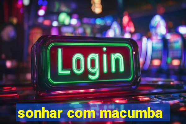 sonhar com macumba