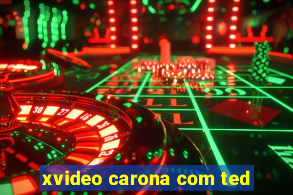 xvideo carona com ted